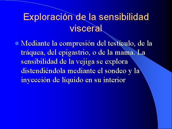 Exploración de la sensibilidad visceral l Mediante la compresión del testículo, de la tráquea,