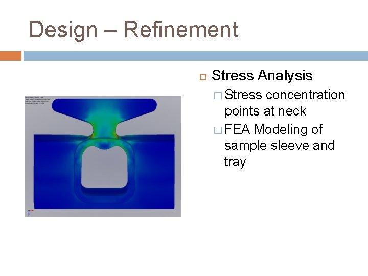 Design – Refinement Stress Analysis � Stress concentration points at neck � FEA Modeling