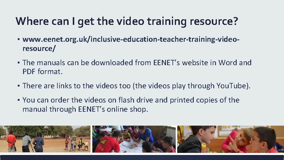 Where can I get the video training resource? ▪ www. eenet. org. uk/inclusive-education-teacher-training-videoresource/ ▪