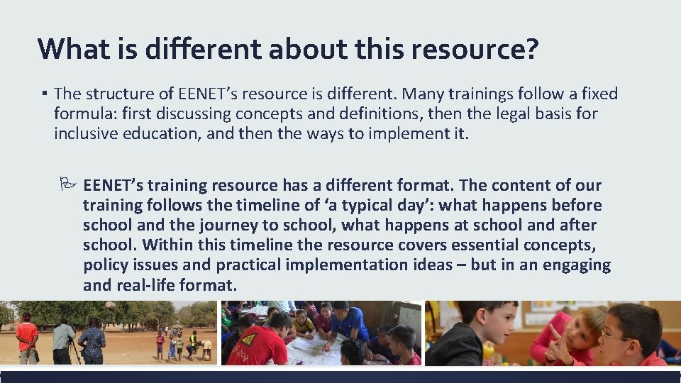 What is different about this resource? ▪ The structure of EENET’s resource is different.