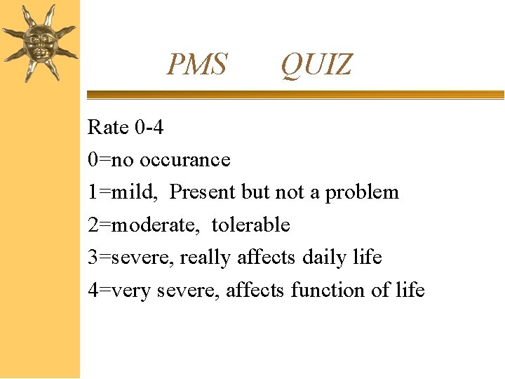 PMS QUIZ Rate 0 -4 0=no occurance 1=mild, Present but not a problem 2=moderate,