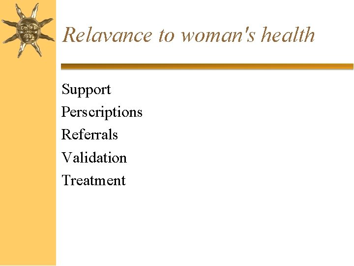 Relavance to woman's health Support Perscriptions Referrals Validation Treatment 