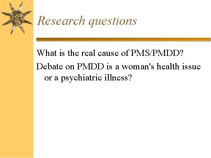 Research questions What is the real cause of PMS/PMDD? Debate on PMDD is a