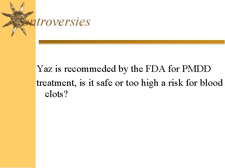 Controversies Yaz is recommeded by the FDA for PMDD treatment, is it safe or