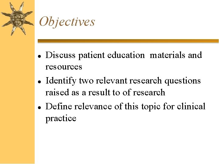 Objectives Discuss patient education materials and resources Identify two relevant research questions raised as