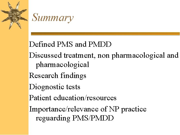 Summary Defined PMS and PMDD Discussed treatment, non pharmacological and pharmacological Research findings Diognostic