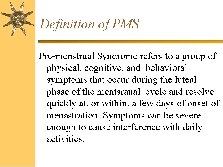 Definition of PMS Pre-menstrual Syndrome refers to a group of physical, cognitive, and behavioral