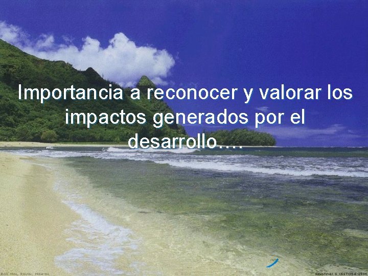 Importancia a reconocer y valorar los impactos generados por el desarrollo…. 