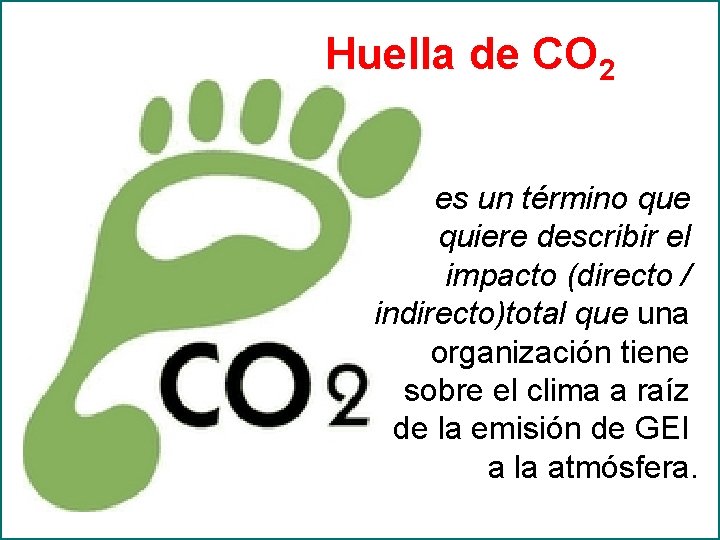 Huella de CO 2 es un término que quiere describir el impacto (directo /