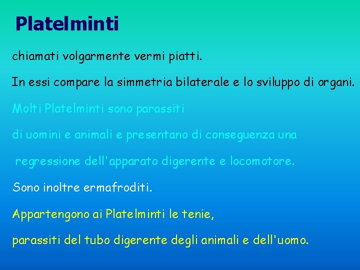 Platelminti chiamati volgarmente vermi piatti. In essi compare la simmetria bilaterale e lo sviluppo