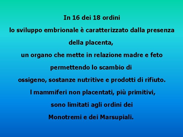 In 16 dei 18 ordini lo sviluppo embrionale è caratterizzato dalla presenza della placenta,