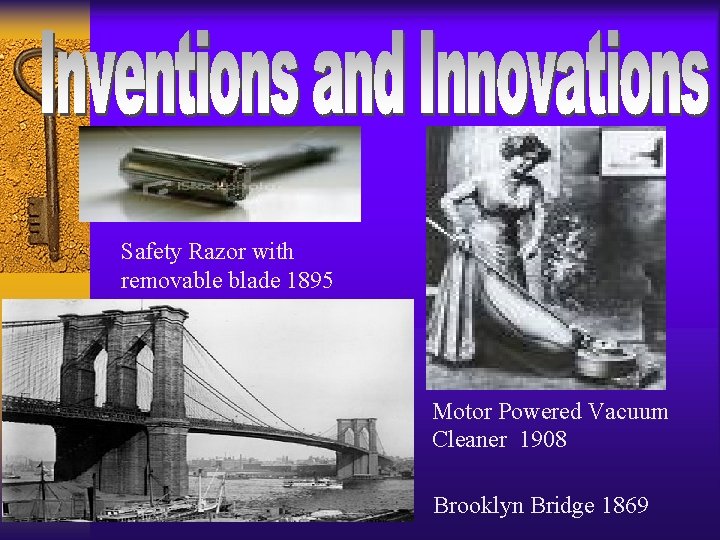 Safety Razor with removable blade 1895 Motor Powered Vacuum Cleaner 1908 Brooklyn Bridge 1869 Safety Razor with removable blade 1895 Motor Powered Vacuum Cleaner 1908 Brooklyn Bridge 1869