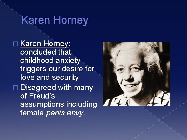 Karen Horney � Karen Horney: concluded that childhood anxiety triggers our desire for love