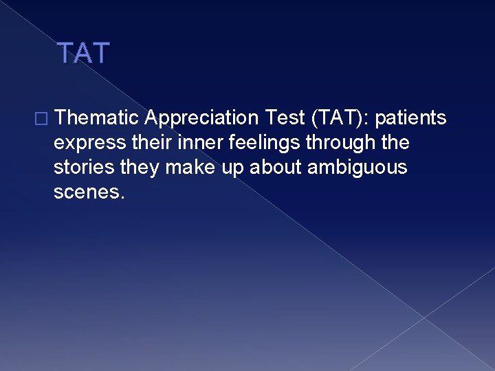 TAT � Thematic Appreciation Test (TAT): patients express their inner feelings through the stories