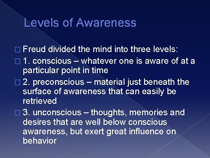 Levels of Awareness � Freud divided the mind into three levels: � 1. conscious