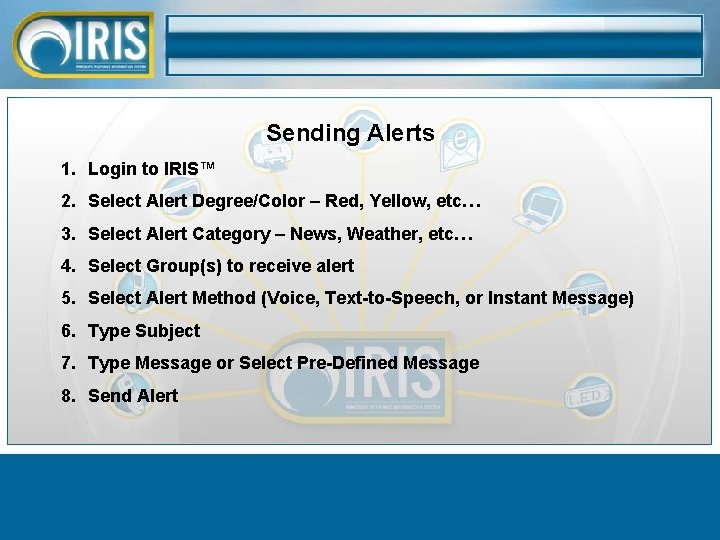 Sending Alerts 1. Login to IRIS™ 2. Select Alert Degree/Color – Red, Yellow, etc…