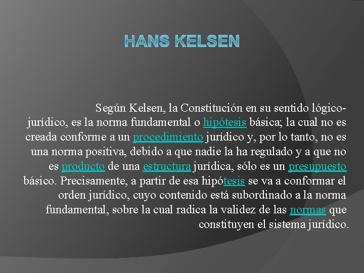 Según Kelsen, la Constitución en su sentido lógicojurídico, es la norma fundamental o hipótesis