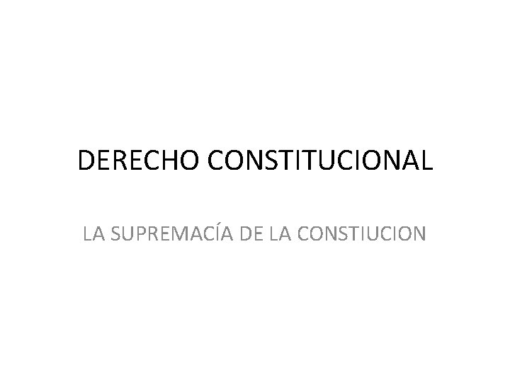 DERECHO CONSTITUCIONAL LA SUPREMACÍA DE LA CONSTIUCION 