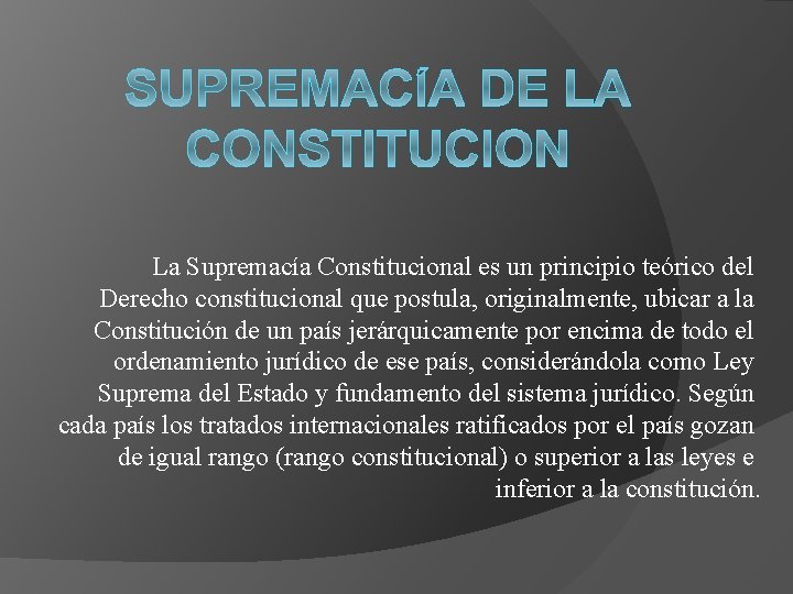 La Supremacía Constitucional es un principio teórico del Derecho constitucional que postula, originalmente, ubicar