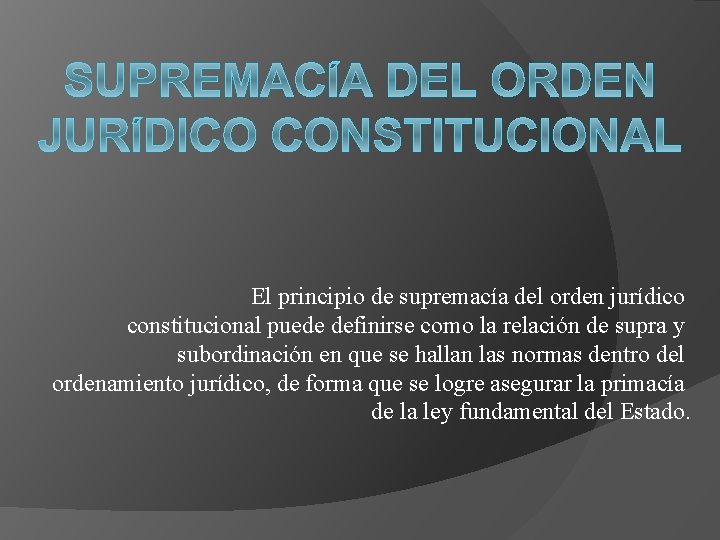 El principio de supremacía del orden jurídico constitucional puede definirse como la relación de
