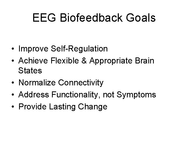 EEG Biofeedback Goals • Improve Self-Regulation • Achieve Flexible & Appropriate Brain States •