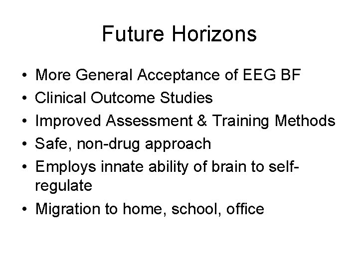 Future Horizons • • • More General Acceptance of EEG BF Clinical Outcome Studies
