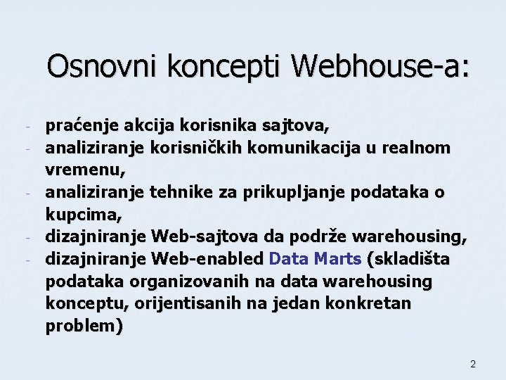 Osnovni koncepti Webhouse-a: - - - praćenje akcija korisnika sajtova, analiziranje korisničkih komunikacija u