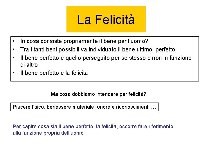 La Felicità • In cosa consiste propriamente il bene per l’uomo? • Tra i