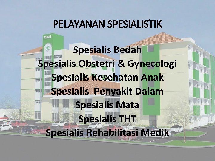 PELAYANAN SPESIALISTIK Spesialis Bedah Spesialis Obstetri & Gynecologi Spesialis Kesehatan Anak Spesialis Penyakit Dalam