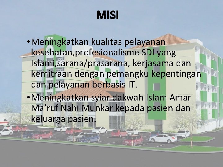 MISI • Meningkatkan kualitas pelayanan kesehatan, profesionalisme SDI yang Islami, sarana/prasarana, kerjasama dan kemitraan