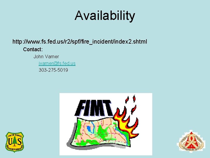 Availability http: //www. fs. fed. us/r 2/spf/fire_incident/index 2. shtml Contact: John Varner jvarner@fs. fed.