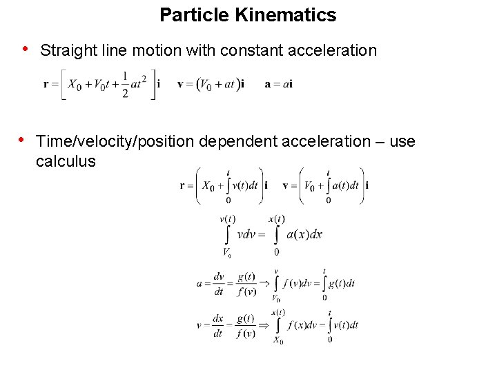 Particle Kinematics • Straight line motion with constant acceleration • Time/velocity/position dependent acceleration – Particle Kinematics • Straight line motion with constant acceleration • Time/velocity/position dependent acceleration –