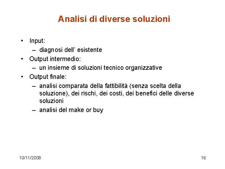 Analisi di diverse soluzioni • Input: – diagnosi dell’ esistente • Output intermedio: –