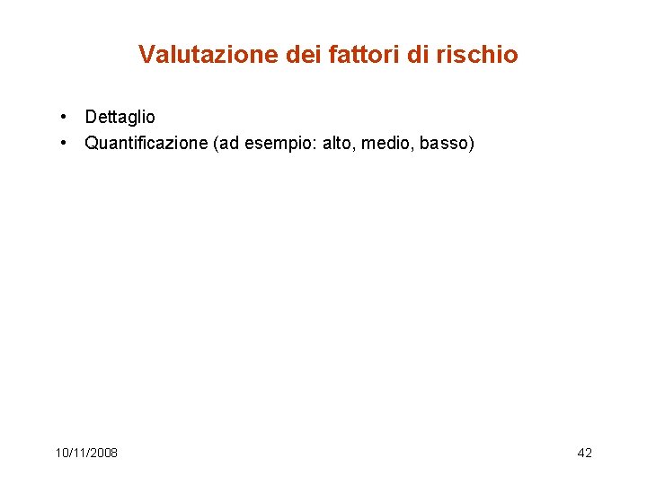 Valutazione dei fattori di rischio • Dettaglio • Quantificazione (ad esempio: alto, medio, basso)