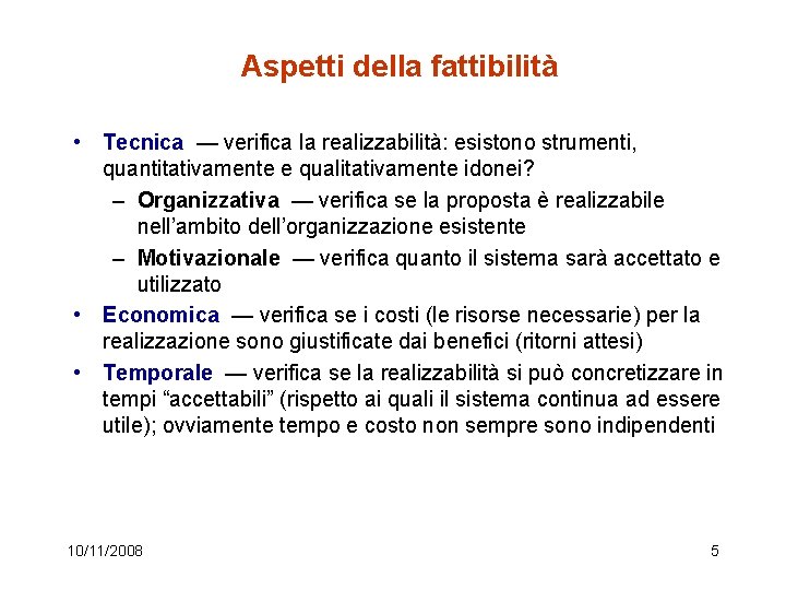 Aspetti della fattibilità • Tecnica — verifica la realizzabilità: esistono strumenti, quantitativamente e qualitativamente