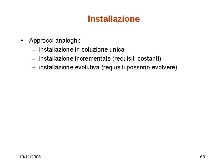 Installazione • Approcci analoghi: – installazione in soluzione unica – installazione incrementale (requisiti costanti)