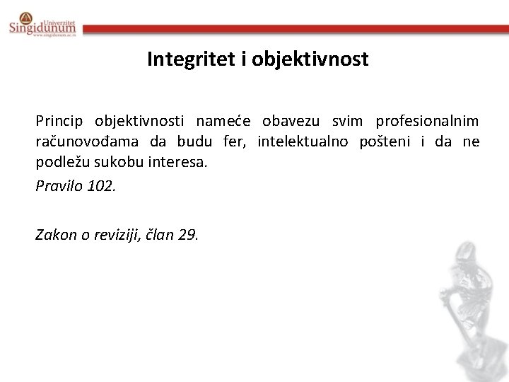 Integritet i objektivnost Princip objektivnosti nameće obavezu svim profesionalnim računovođama da budu fer, intelektualno