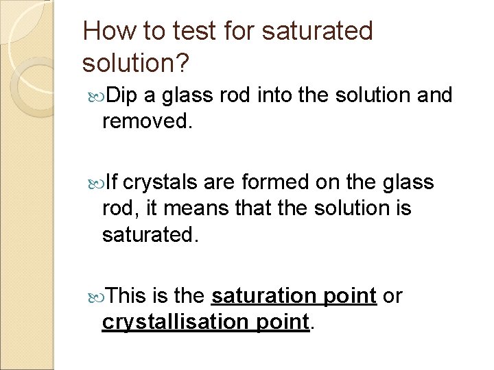 How to test for saturated solution? Dip a glass rod into the solution and