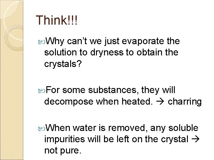 Think!!! Why can’t we just evaporate the solution to dryness to obtain the crystals?