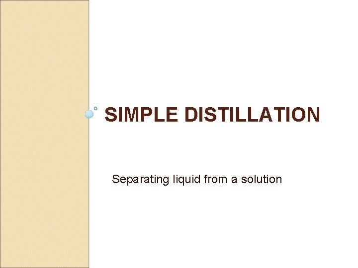 SIMPLE DISTILLATION Separating liquid from a solution 