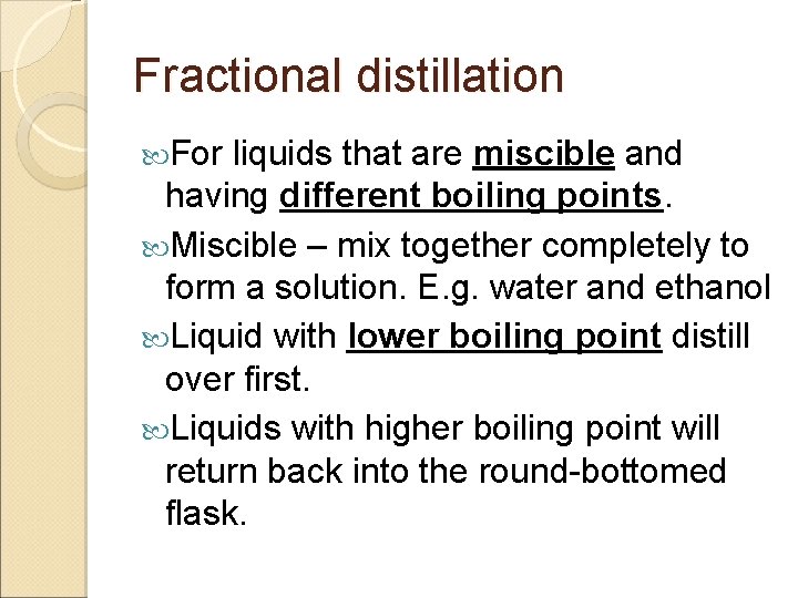 Fractional distillation For liquids that are miscible and having different boiling points. Miscible –