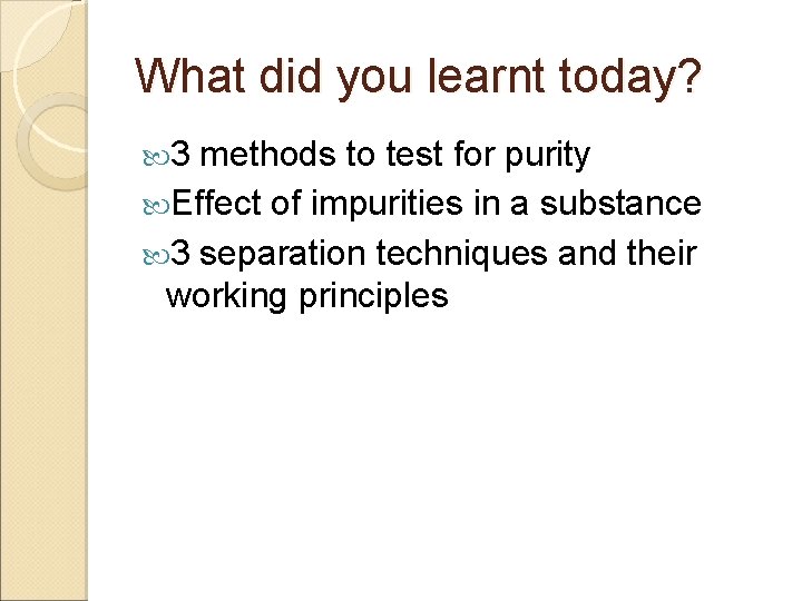 What did you learnt today? 3 methods to test for purity Effect of impurities