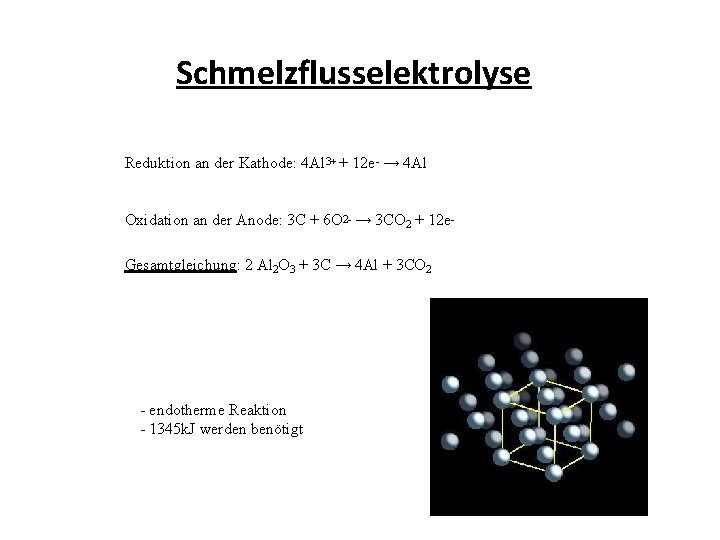 Schmelzflusselektrolyse Reduktion an der Kathode: 4 Al 3+ + 12 e- → 4 Al