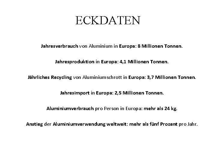 ECKDATEN Jahresverbrauch von Aluminium in Europa: 8 Millionen Tonnen. Jahresproduktion in Europa: 4, 1