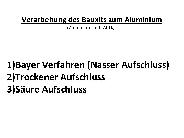 Verarbeitung des Bauxits zum Aluminium (Aluminiumoxid- Al 2 O 3 ) 1)Bayer Verfahren (Nasser