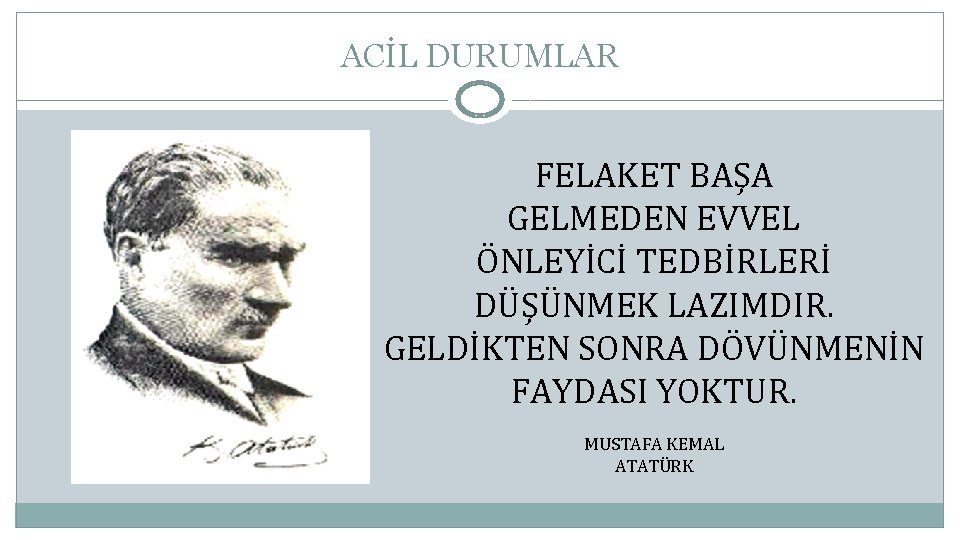 ACİL DURUMLAR FELAKET BAŞA GELMEDEN EVVEL ÖNLEYİCİ TEDBİRLERİ DÜŞÜNMEK LAZIMDIR. GELDİKTEN SONRA DÖVÜNMENİN FAYDASI