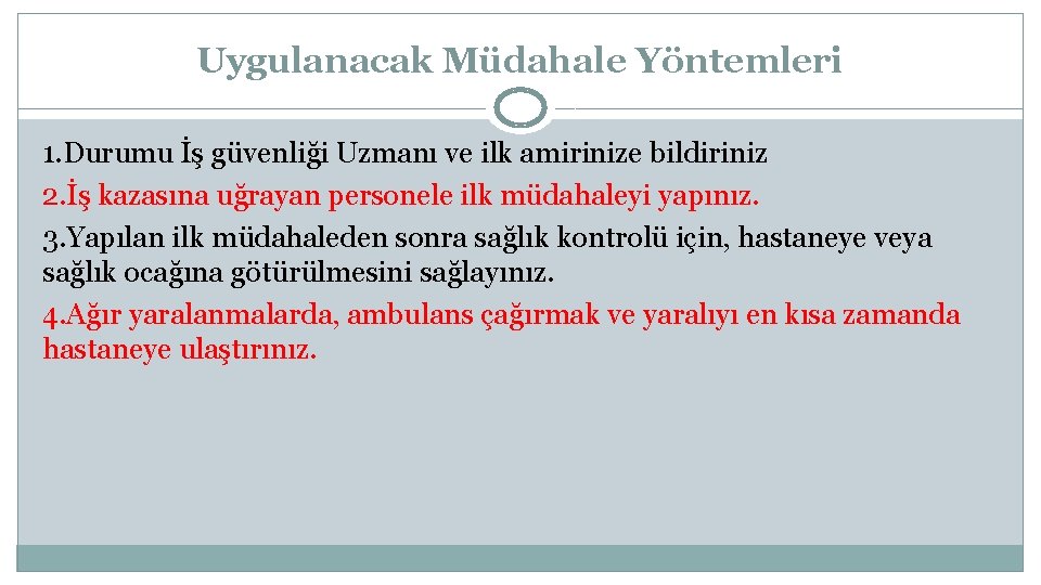 Uygulanacak Müdahale Yöntemleri 1. Durumu İş güvenliği Uzmanı ve ilk amirinize bildiriniz 2. İş