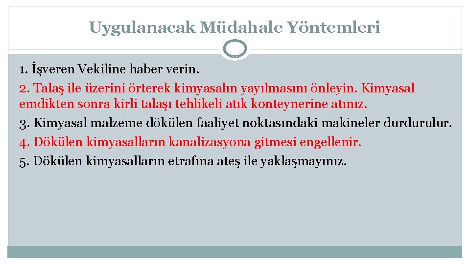 Uygulanacak Müdahale Yöntemleri 1. İşveren Vekiline haber verin. 2. Talaş ile üzerini örterek kimyasalın