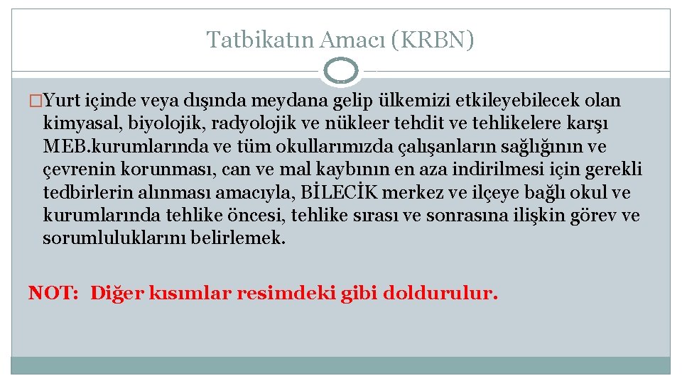 Tatbikatın Amacı (KRBN) �Yurt içinde veya dışında meydana gelip ülkemizi etkileyebilecek olan kimyasal, biyolojik,