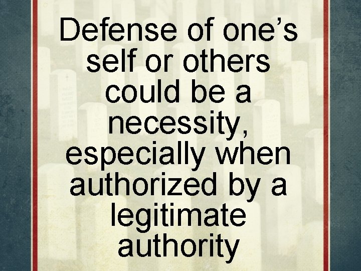 Defense of one’s self or others could be a necessity, especially when authorized by